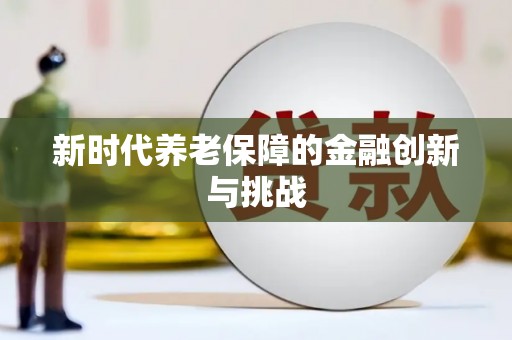 延寿新时代养老保障的金融创新与挑战