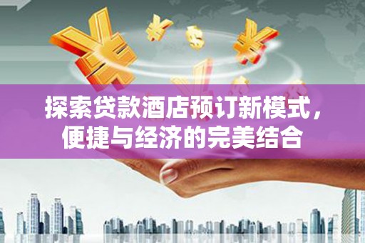 延寿探索贷款酒店预订新模式，便捷与经济的完美结合