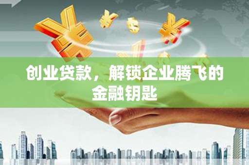 延寿创业贷款，解锁企业腾飞的金融钥匙